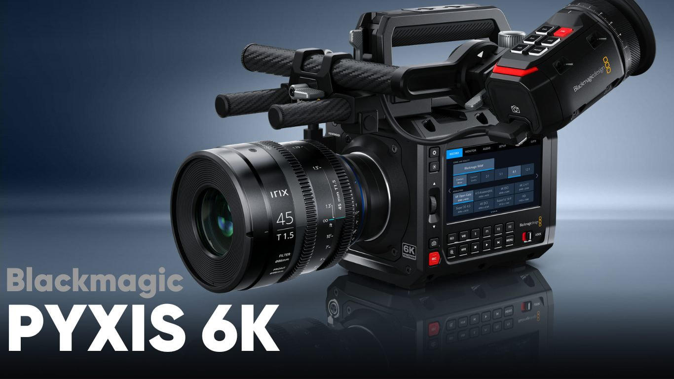Blackmagic PYXIS 6K – Chuẩn điện ảnh Full Frame dành cho nhà làm phim chuyên nghiệp