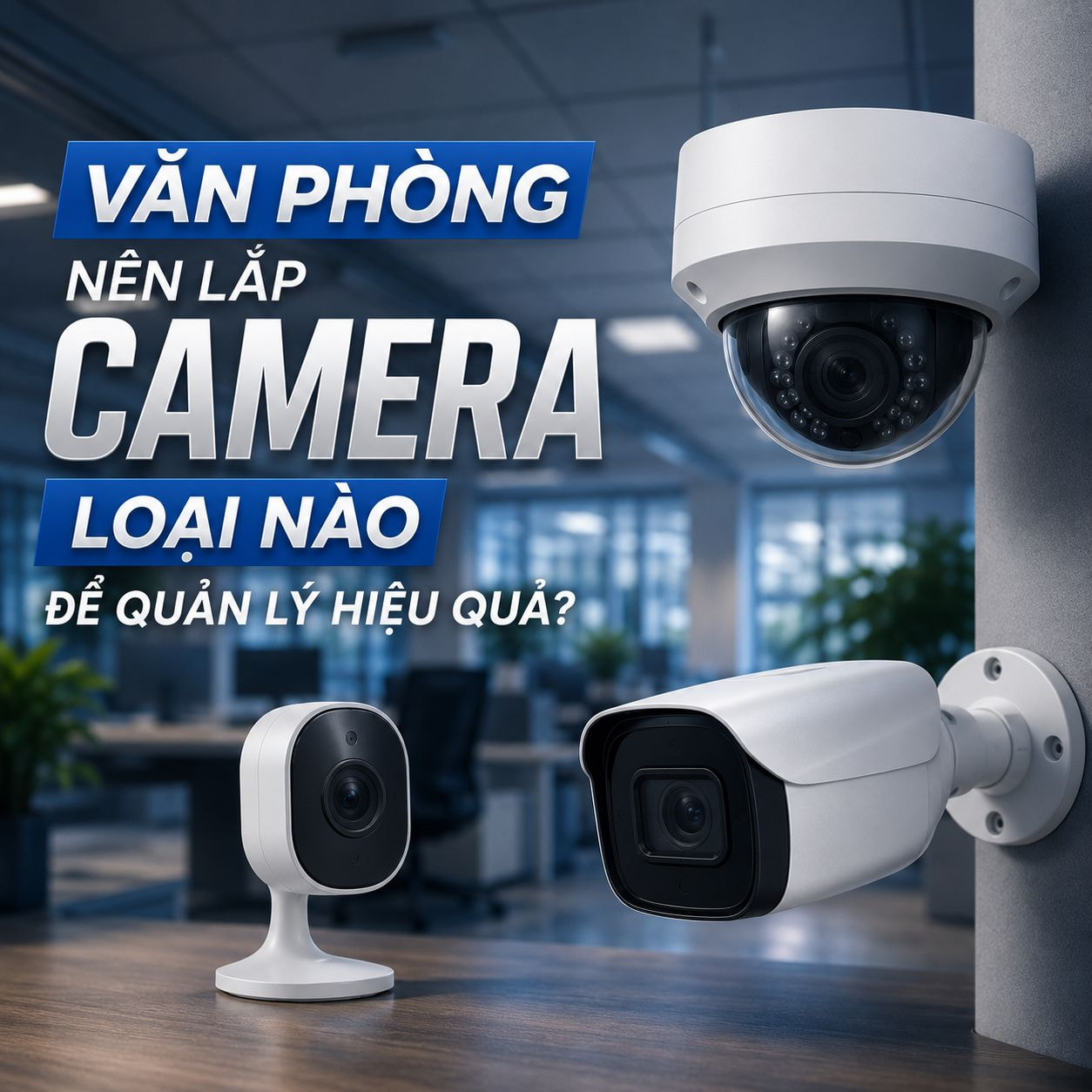 văn phòng nên lắp camera nào để quản lý hiệu quả- Hợp Thành Thịnh