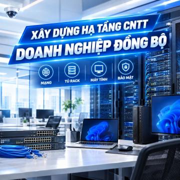 Xây dựng hạ tầng CNTT doanh nghiệp đồng bộ: Mạng, tủ rack, máy tính và bảo mật